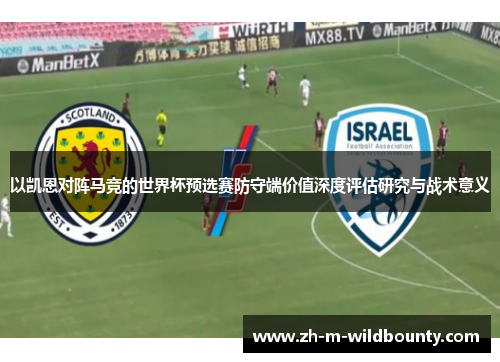 以凯恩对阵马竞的世界杯预选赛防守端价值深度评估研究与战术意义 以凯恩对阵马竞的世界杯预选赛防守端价值深度评估研究与战术意义