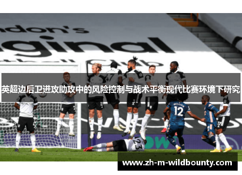 英超边后卫进攻助攻中的风险控制与战术平衡现代比赛环境下研究