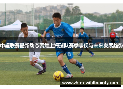 中超联赛最新动态聚焦上海球队赛季表现与未来发展趋势