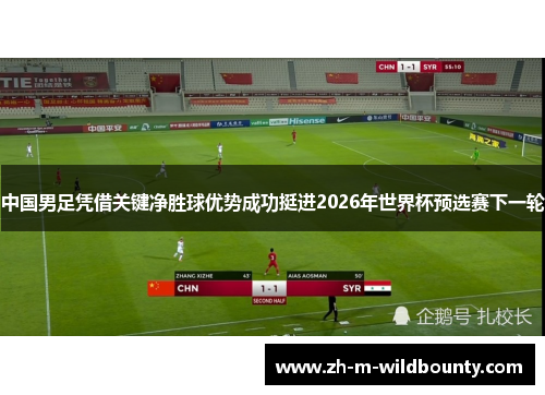 中国男足凭借关键净胜球优势成功挺进2026年世界杯预选赛下一轮