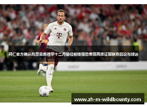 拜仁官方确认凯恩荣膺德甲十二月最佳前锋强势表现再度征服联赛舆论与球迷