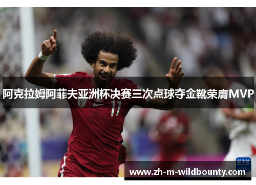 阿克拉姆阿菲夫亚洲杯决赛三次点球夺金靴荣膺MVP