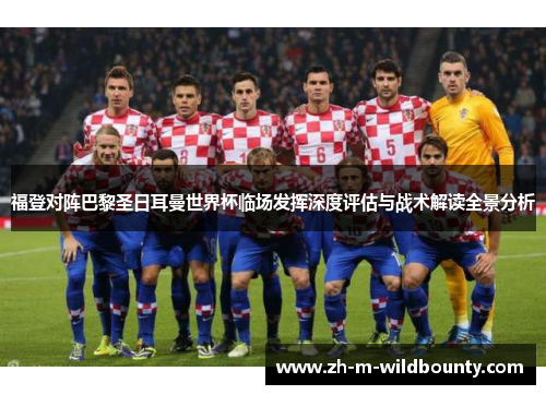 福登对阵巴黎圣日耳曼世界杯临场发挥深度评估与战术解读全景分析